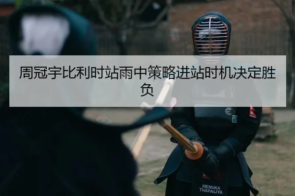 周冠宇比利时站雨中策略进站时机决定胜负